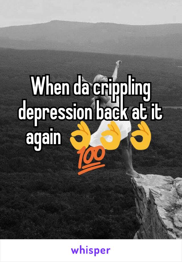 When da crippling depression back at it again 👌👌👌💯