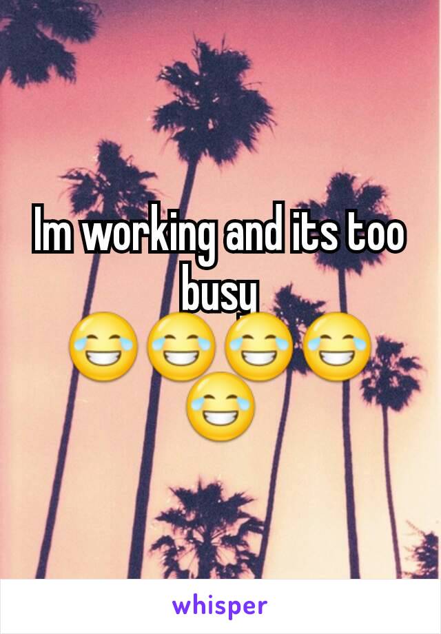 Im working and its too busy 😂😂😂😂😂