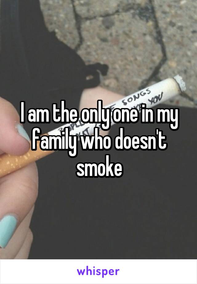 I am the only one in my family who doesn't smoke