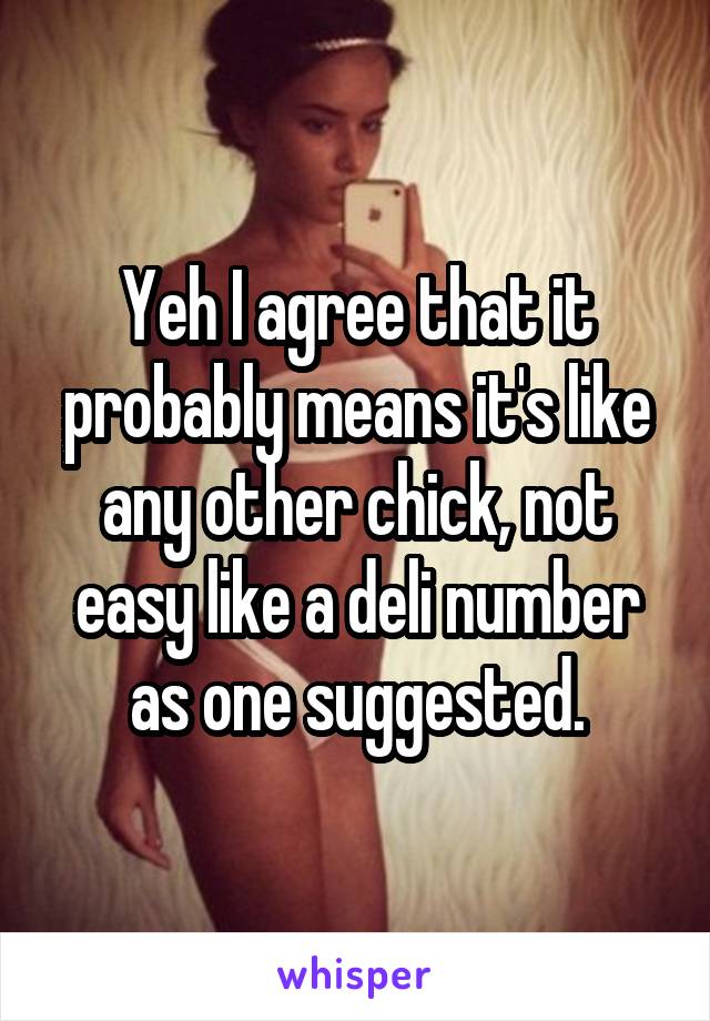 Yeh I agree that it probably means it's like any other chick, not easy like a deli number as one suggested.