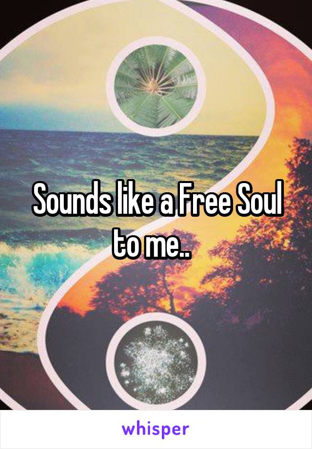 Sounds like a Free Soul to me..  