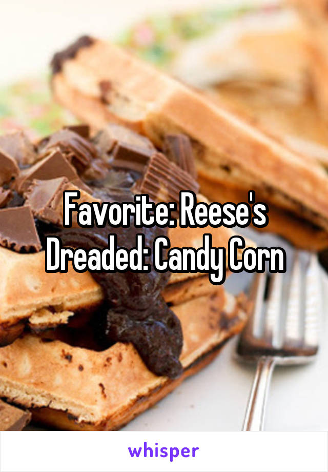 Favorite: Reese's
Dreaded: Candy Corn