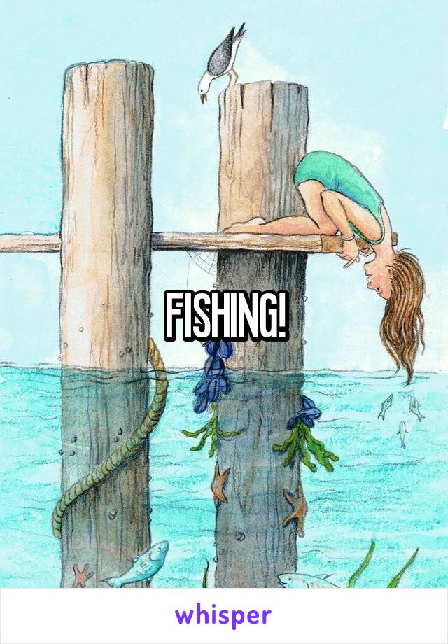 FISHING!
