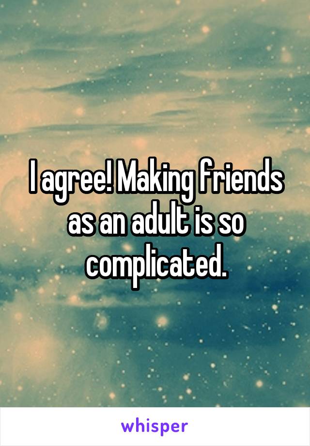 I agree! Making friends as an adult is so complicated.