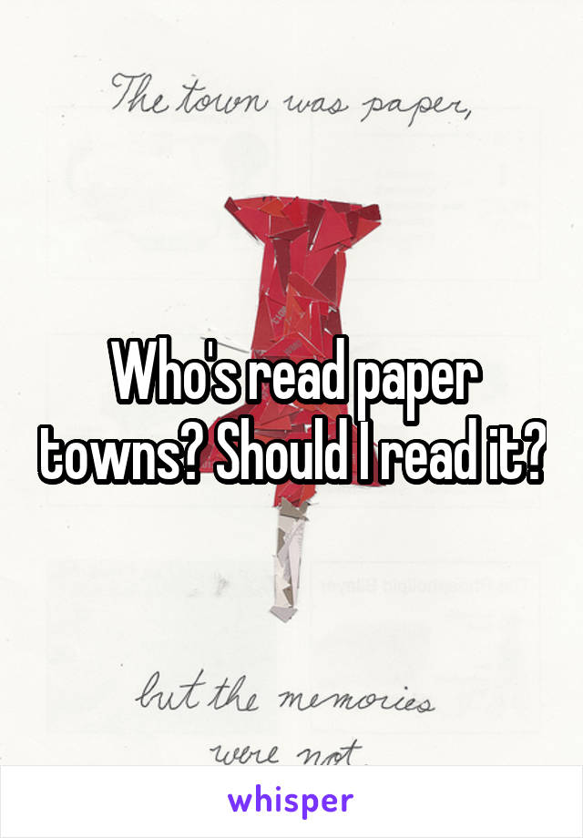 Who's read paper towns? Should I read it?
