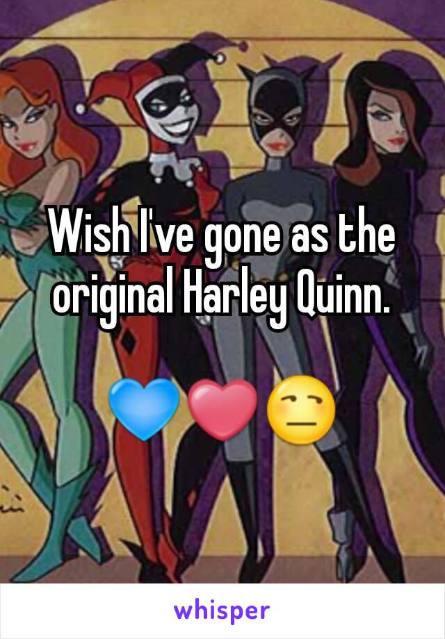 Wish I've gone as the original Harley Quinn.

💙❤😒
