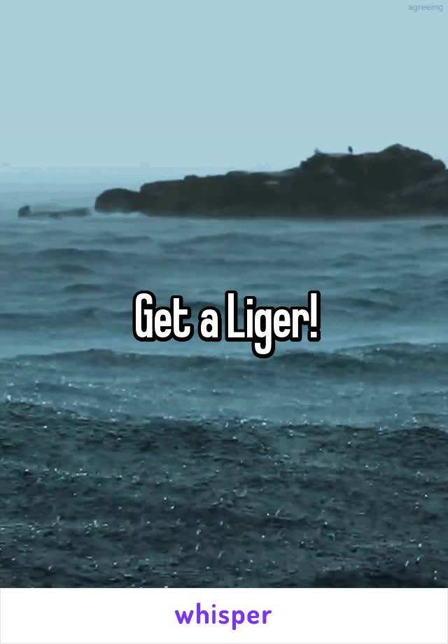 Get a Liger!