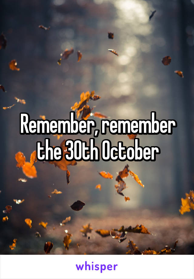 Remember, remember the 30th October
