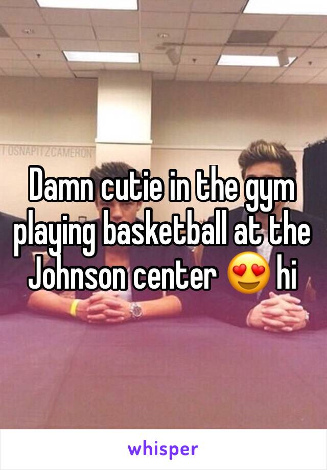 Damn cutie in the gym playing basketball at the Johnson center 😍 hi 