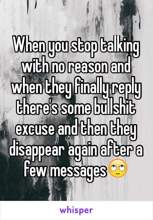 When you stop talking with no reason and when they finally reply there's some bullshit excuse and then they disappear again after a few messages🙄