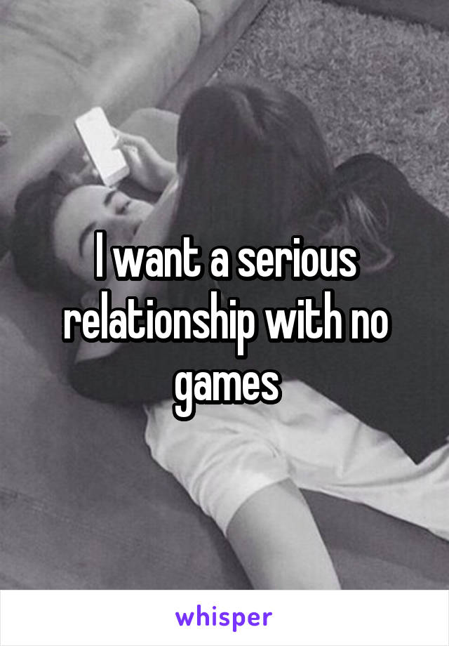 I want a serious relationship with no games