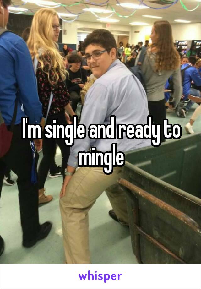 I'm single and ready to mingle