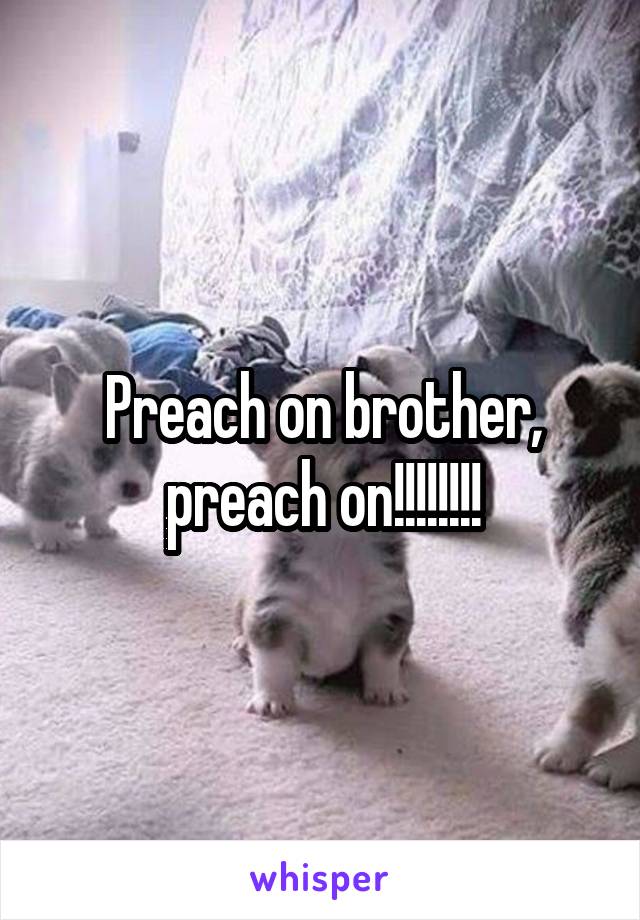 Preach on brother, preach on!!!!!!!!