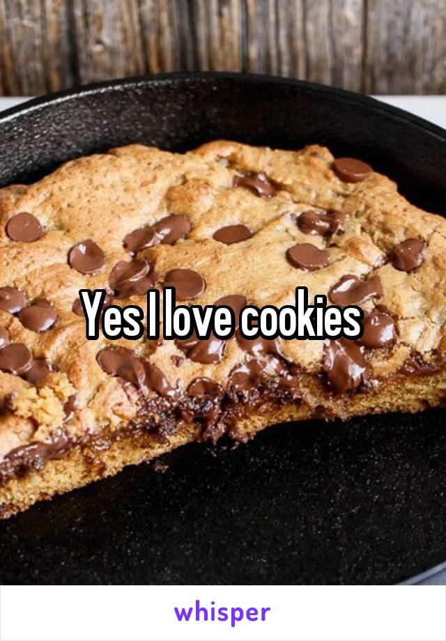 Yes I love cookies 