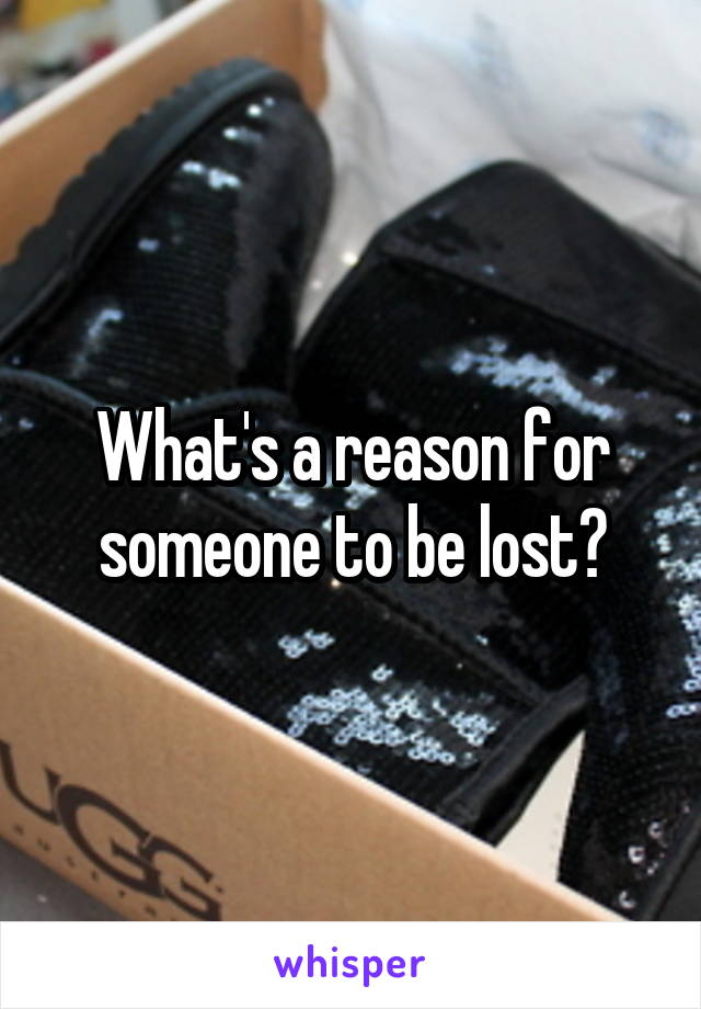 What's a reason for someone to be lost?