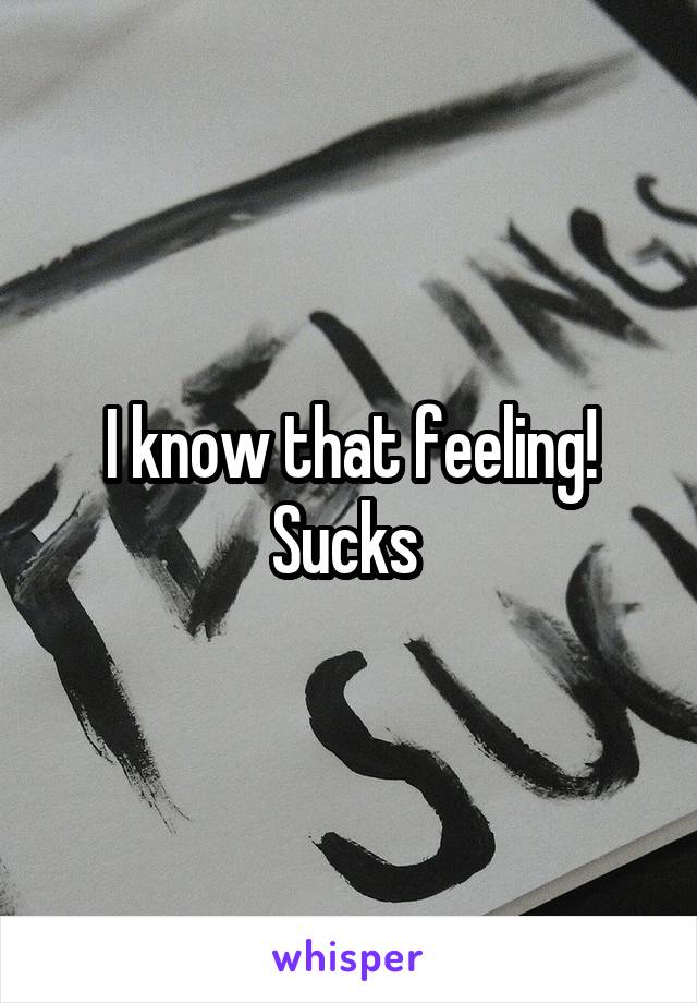 I know that feeling! Sucks 