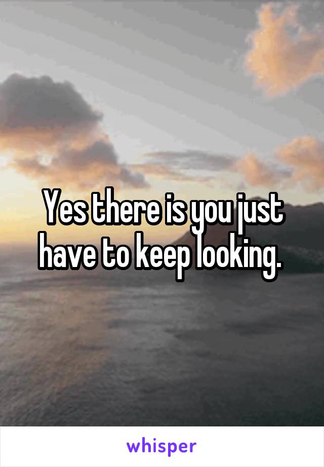 Yes there is you just have to keep looking. 