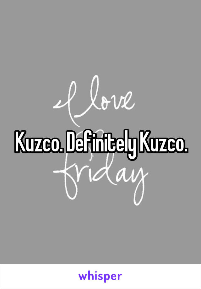 Kuzco. Definitely Kuzco.