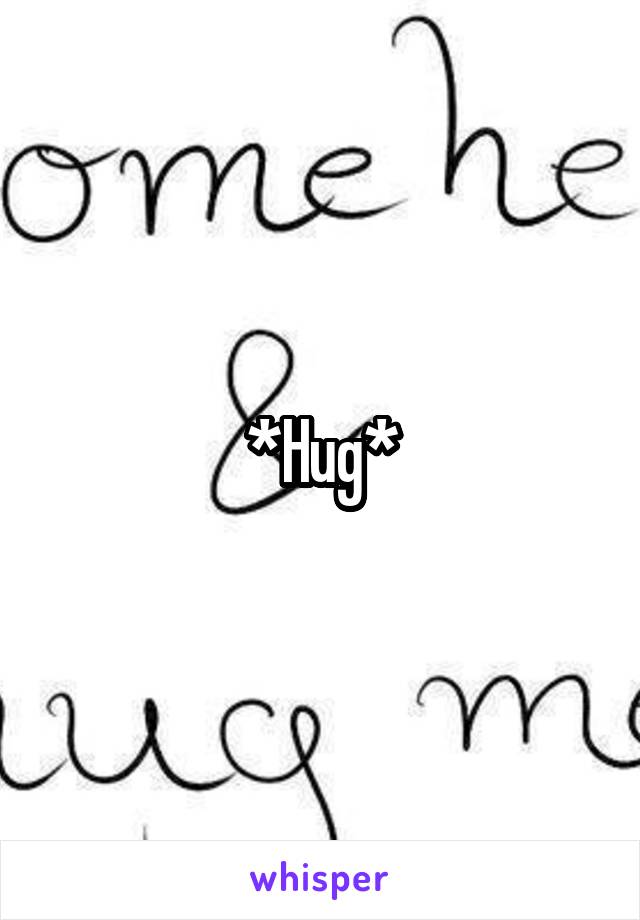 *Hug*