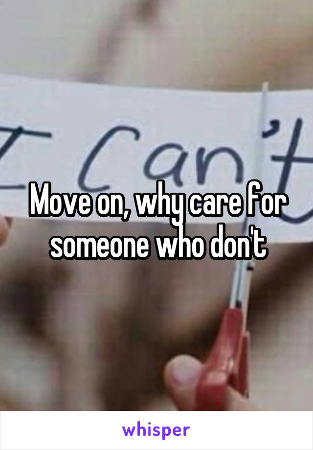 Move on, why care for someone who don't