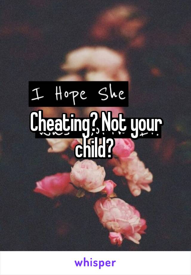 Cheating? Not your child? 