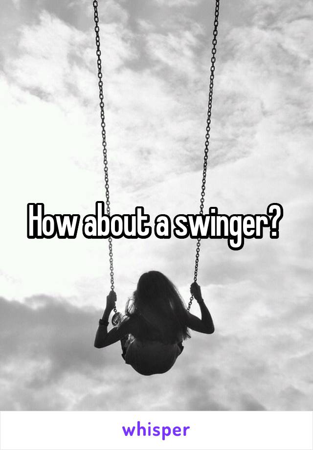 How about a swinger? 
