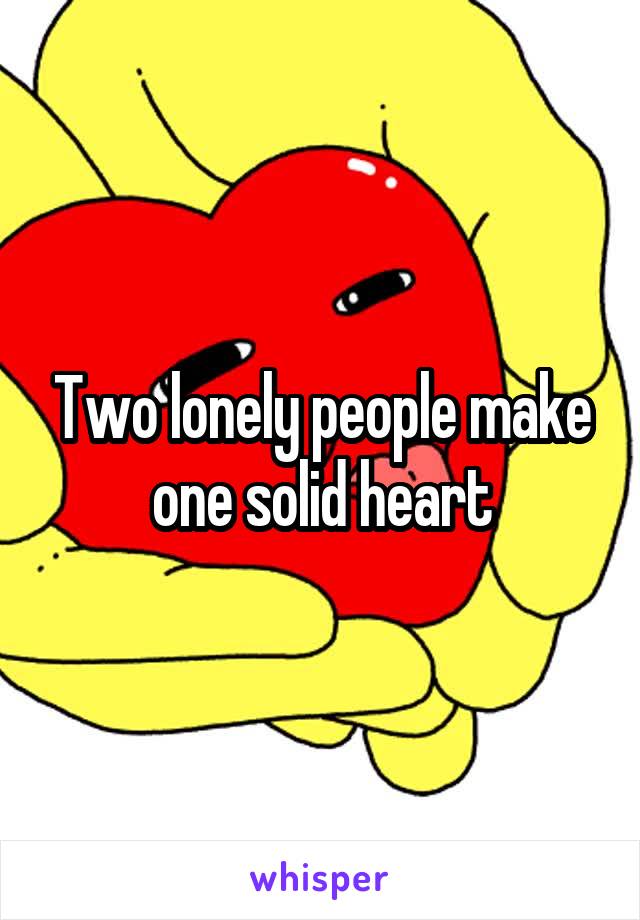 Two lonely people make one solid heart