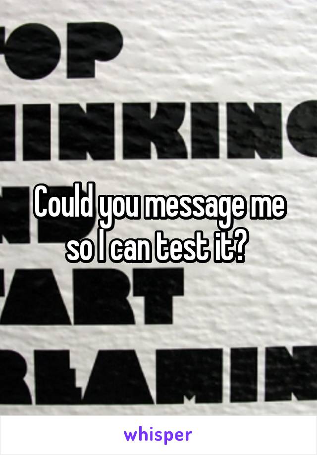 Could you message me so I can test it? 