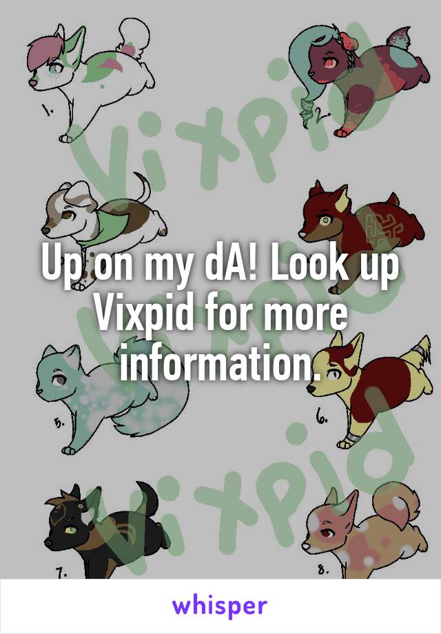 Up on my dA! Look up Vixpid for more information.