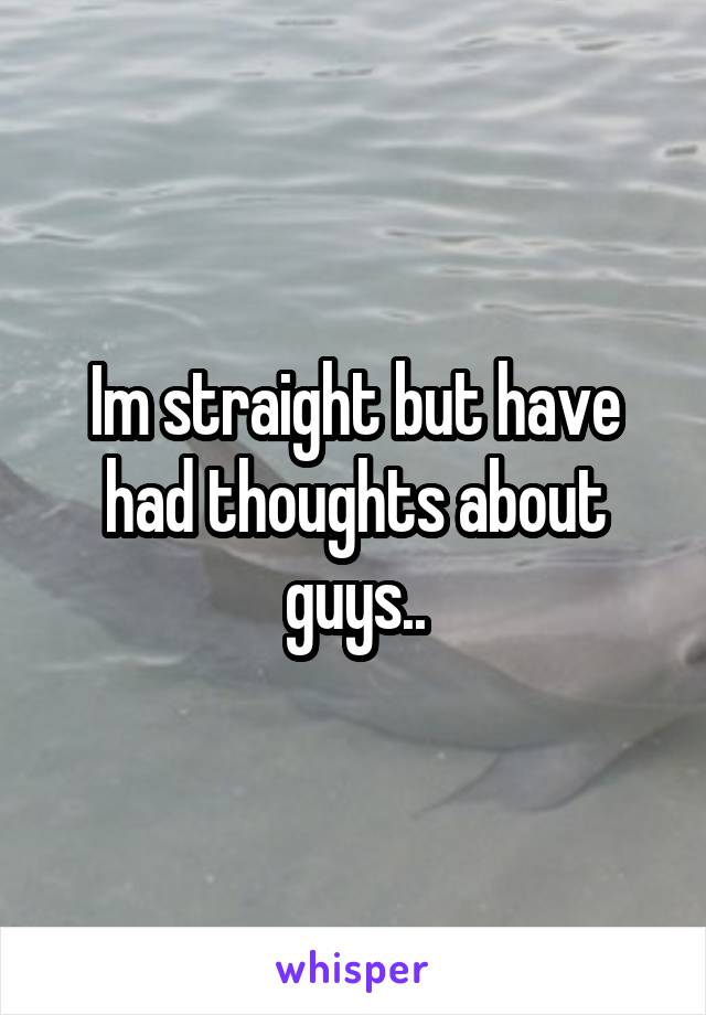 Im straight but have had thoughts about guys..
