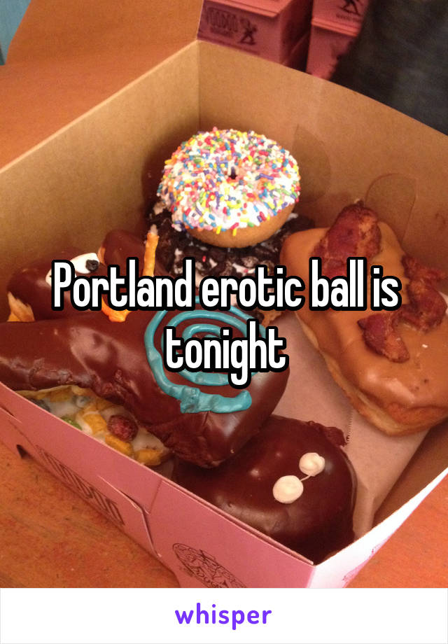 Portland erotic ball is tonight