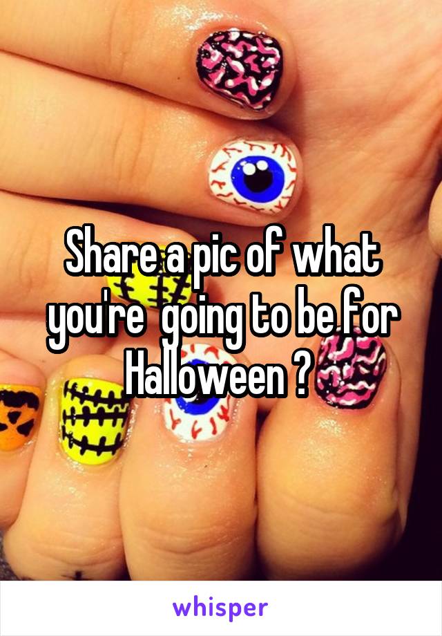 Share a pic of what you're  going to be for Halloween ? 
