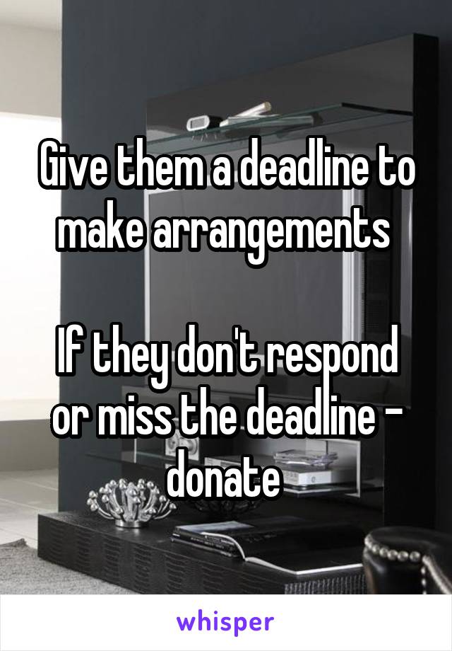 Give them a deadline to make arrangements 

If they don't respond or miss the deadline - donate 