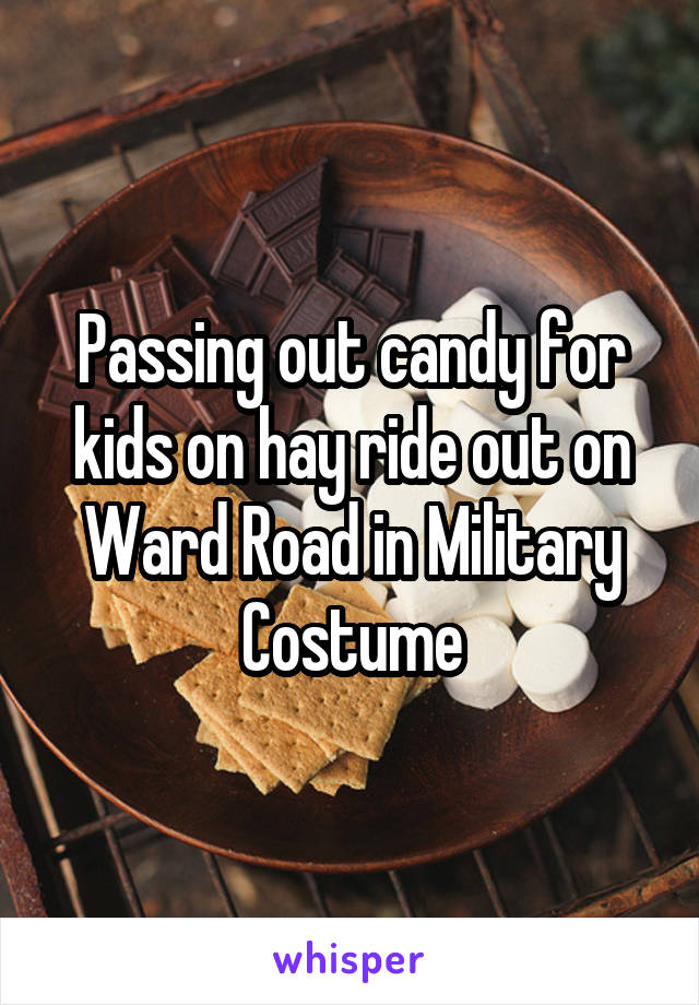 Passing out candy for kids on hay ride out on Ward Road in Military Costume