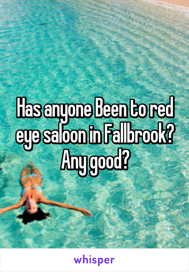 Has anyone Been to red eye saloon in Fallbrook? Any good?