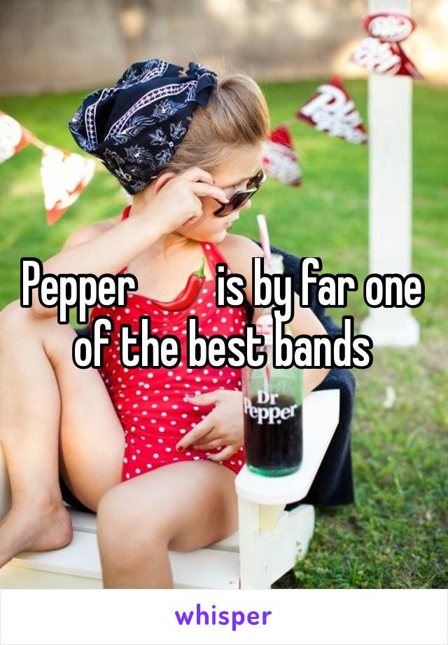 Pepper 🌶 is by far one of the best bands 