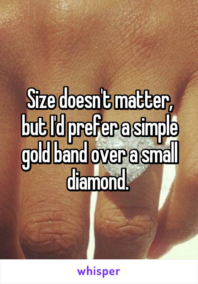 Size doesn't matter, but I'd prefer a simple gold band over a small diamond. 