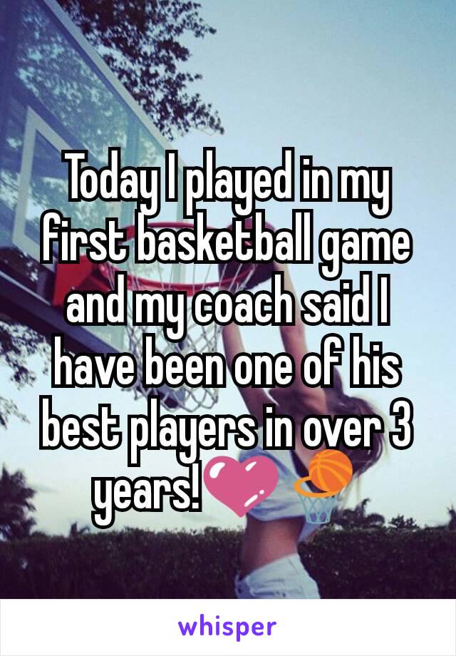 Today I played in my first basketball game and my coach said I have been one of his best players in over 3 years!💜🏀