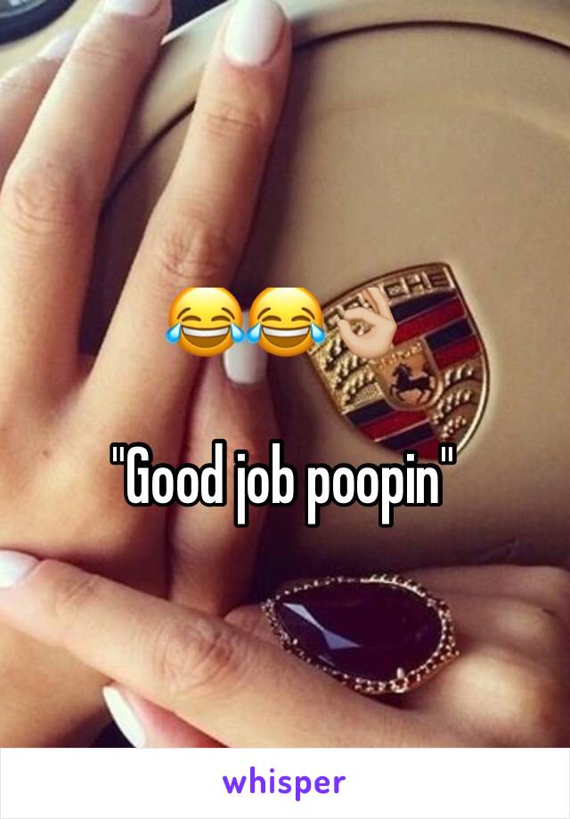 😂😂👌🏼

"Good job poopin"