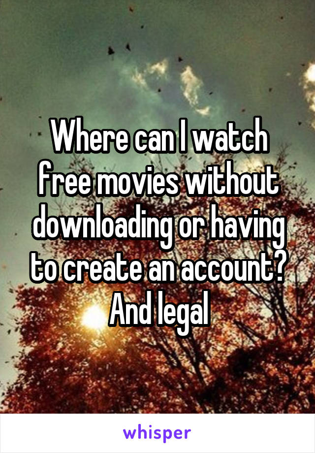 Where can I watch free movies without downloading or having to create an account? And legal