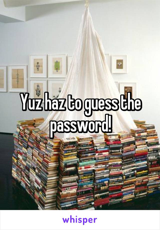 Yuz haz to guess the password!