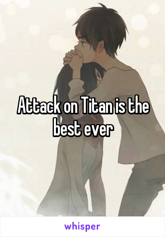 Attack on Titan is the best ever
