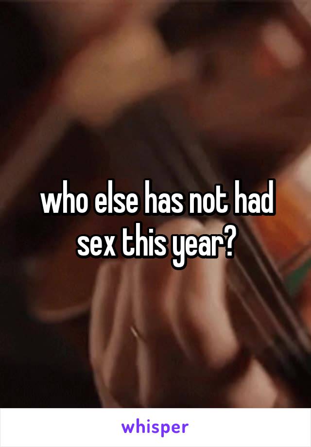 who else has not had sex this year?