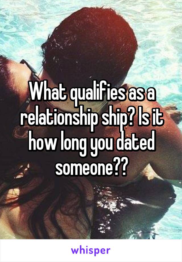 What qualifies as a relationship ship? Is it how long you dated someone??
