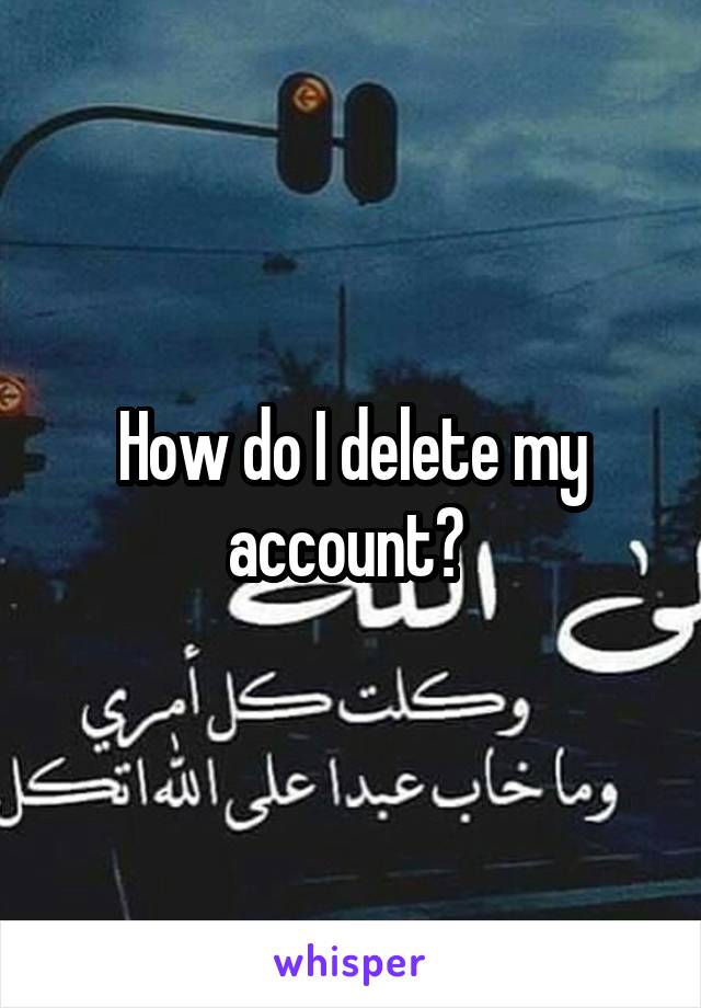 How do I delete my account? 