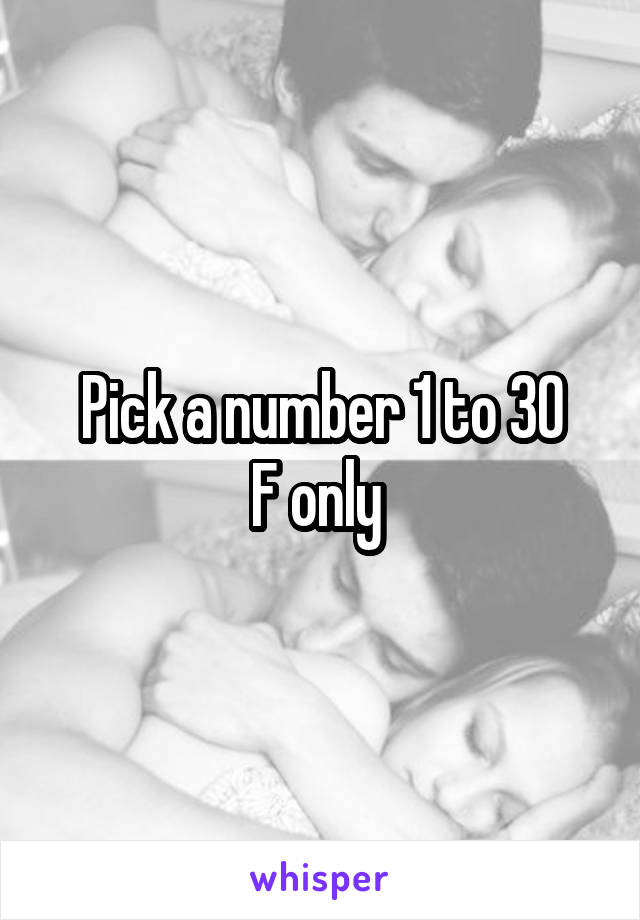 Pick a number 1 to 30
F only 