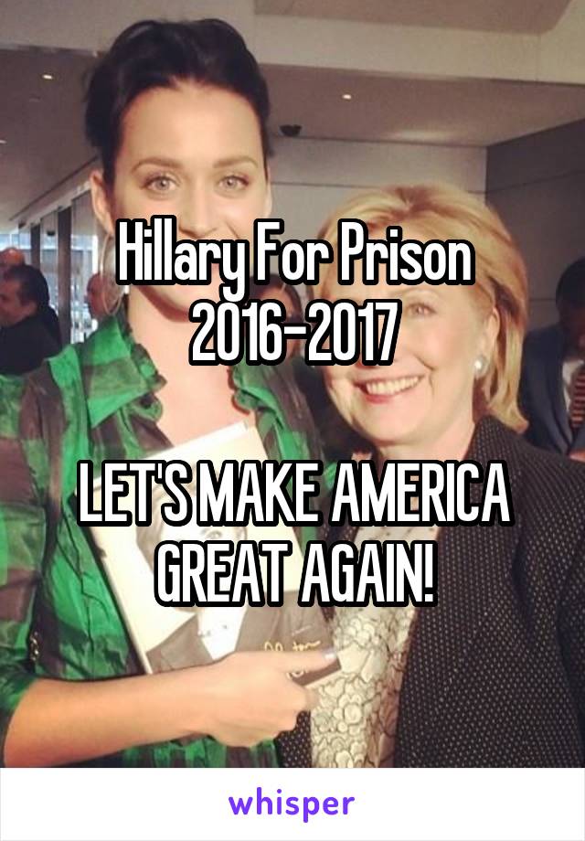 Hillary For Prison 2016-2017

LET'S MAKE AMERICA GREAT AGAIN!