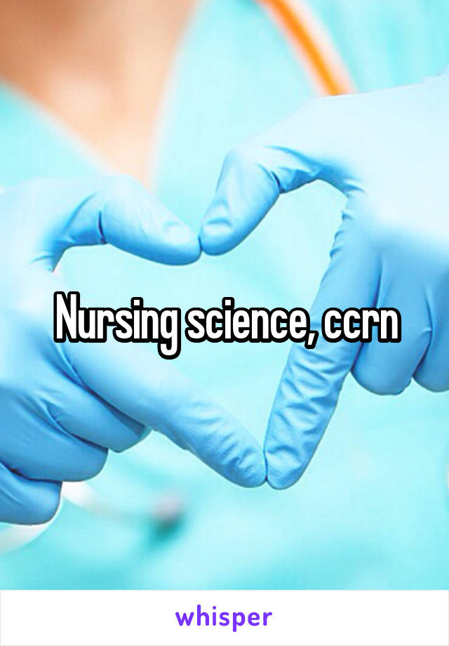 Nursing science, ccrn