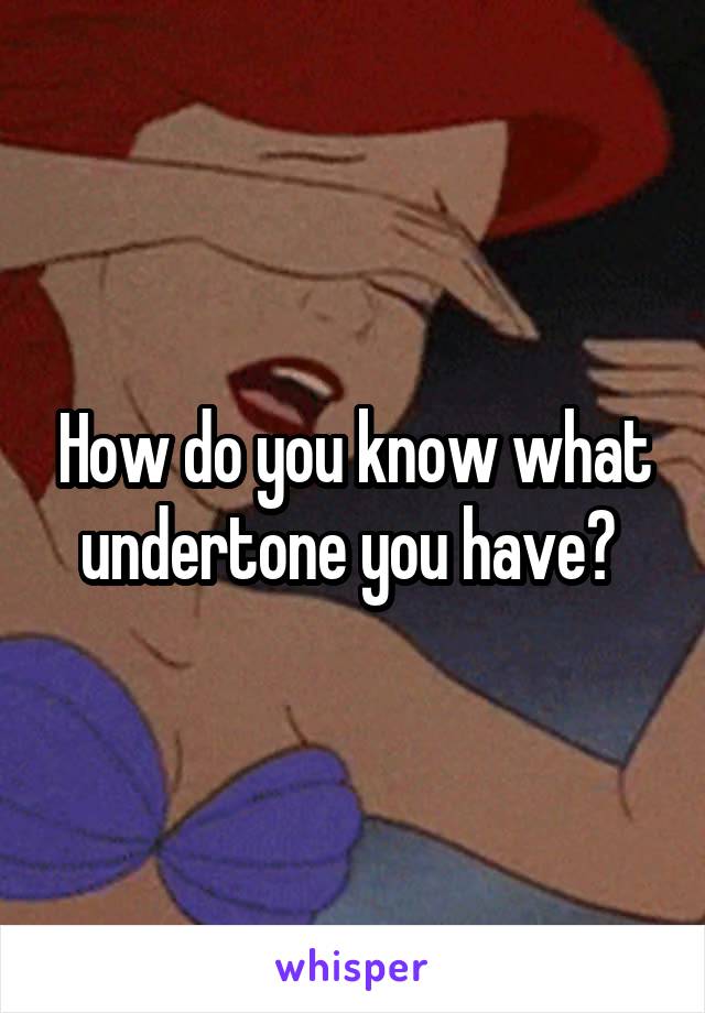 How do you know what undertone you have? 
