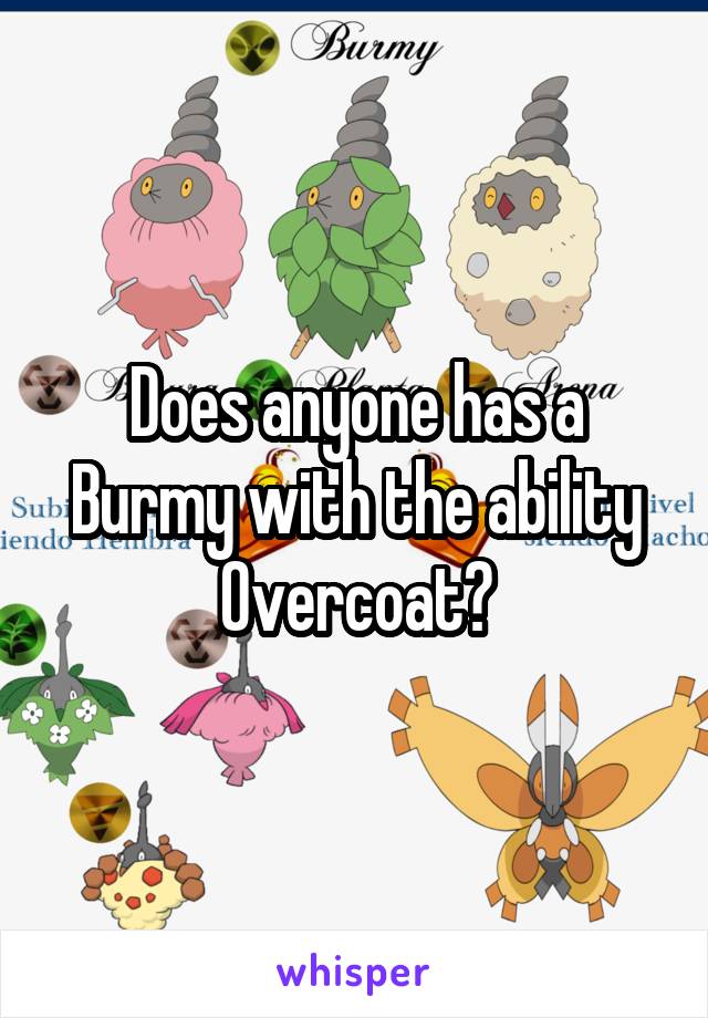 Does anyone has a Burmy with the ability Overcoat?